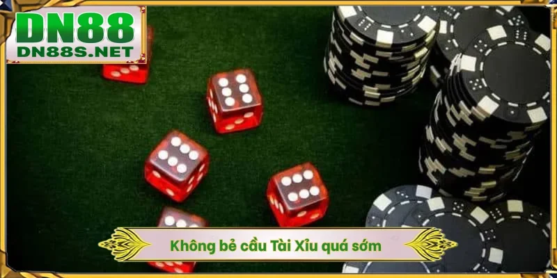 Không bẻ cầu Tài Xỉu quá sớm