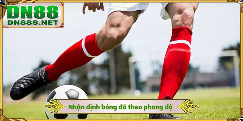Nhận định bóng đá theo phong độ