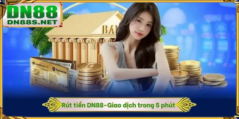 Rút Tiền DN88 - Các Kênh Giao Dịch Thành Công Trong 5 Phút