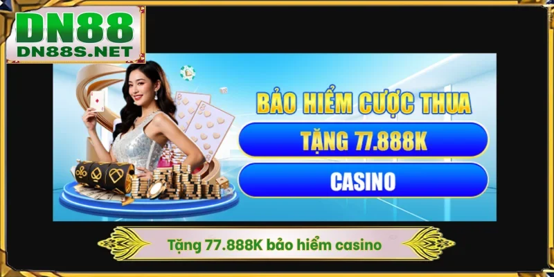 Tặng 77.888K bảo hiểm casino
