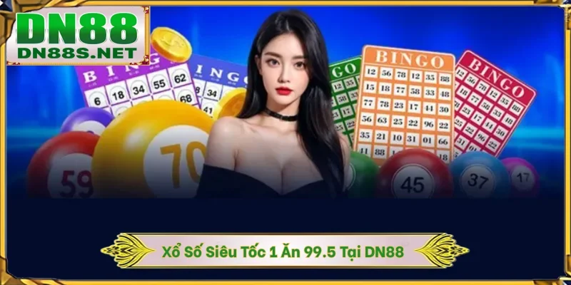 Xổ Số Siêu Tốc - Cơ Hội Đổi 1 Ăn 99.5 Trong 45 Giây Tại DN88