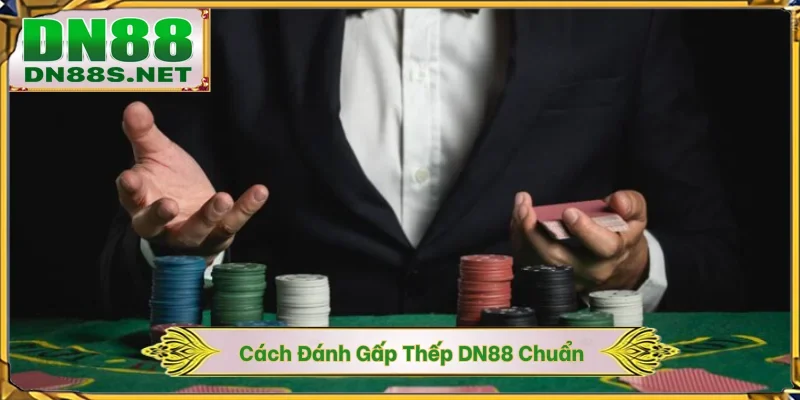 Cách Đánh Gấp Thếp DN88 - Chiến Lược Nhân Đôi Lợi Nhuận